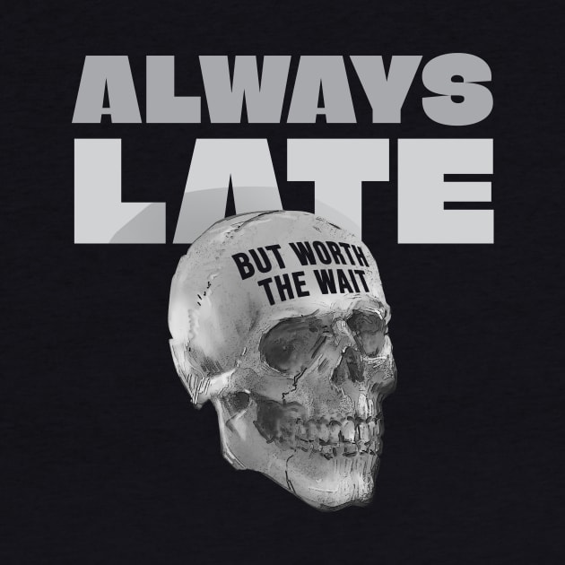 Always Late But Worth The Wait Skull by ArtOnTheRun